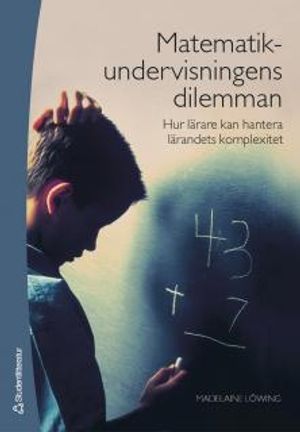 Matematikundervisningens dilemman : hur lärare kan hantera lärandets komplexitet | 1:a upplagan