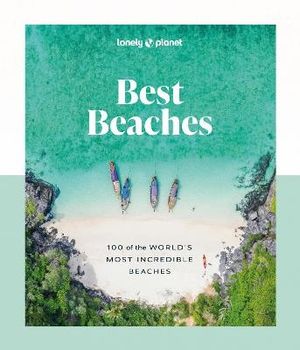 Lonely Planet Best Beaches: 100 of the World's Most Incredible Beaches