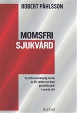 Momsfri sjukvård : en rättsvetenskaplig studie av EU-rätten och dess genomförande i svensk rätt | 1:a upplagan