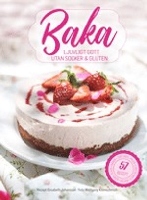 Baka ljuvligt gott utan socker & gluten | 1:a upplagan