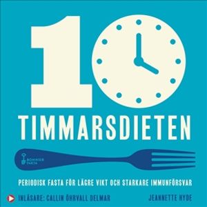 10-timmarsdieten : periodisk fasta för lägre vikt och starkare immunförsvar