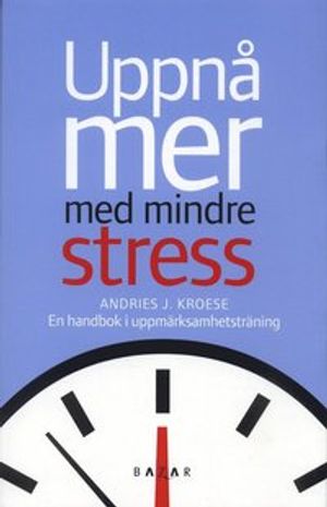 Uppnå mer med mindre stress : en handbok i uppmärksamhetsträning | 1:a upplagan