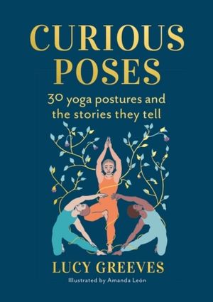 Curious Poses - 30 Yoga Postures and the Stories They Tell