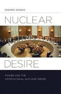 Nuclear desire - power and the postcolonial nuclear order