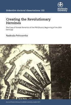Creating the Revolutionary Heroines : The Case of Female Terrorists of the PSR (Russia, Beginning of the 20th Century) | 0:e upplagan