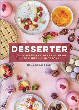 Desserter : Från cheesecake, glass och pajer till praliner och macarons