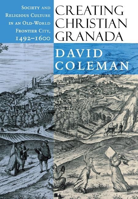 Creating christian granada - society and religious culture in an old-world | 0:e upplagan