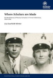 Where Scholars are Made : Gendered Arenas of Persona Formation in Finnish Folkloristics, 1918–1932