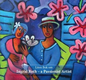 Liten bok om Ingrid Roth : a passionist artist