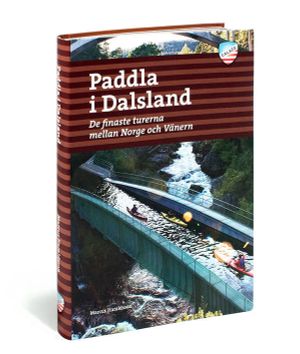 Paddla i Dalsland : de finaste turerna mellan Norge och Vänern | 1:a upplagan