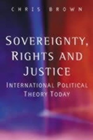 Sovereignty, Rights and Justice: International Political Theory Today