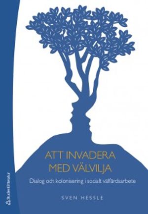 Att invadera med välvilja - Dialog och kolonisering i socialt välfärdsarbete | 1:a upplagan