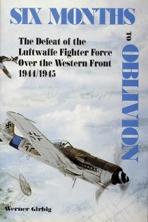 Six months to oblivion - defeat of the luftwaffe fighter force over the wes