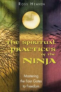 Spiritual Practice Of The Ninja: Mastering The Four Gates To Freedom