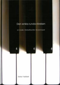 Den enkla runda rörelsen : en studie i rörelsefilosofier vid pianospel | 1:a upplagan