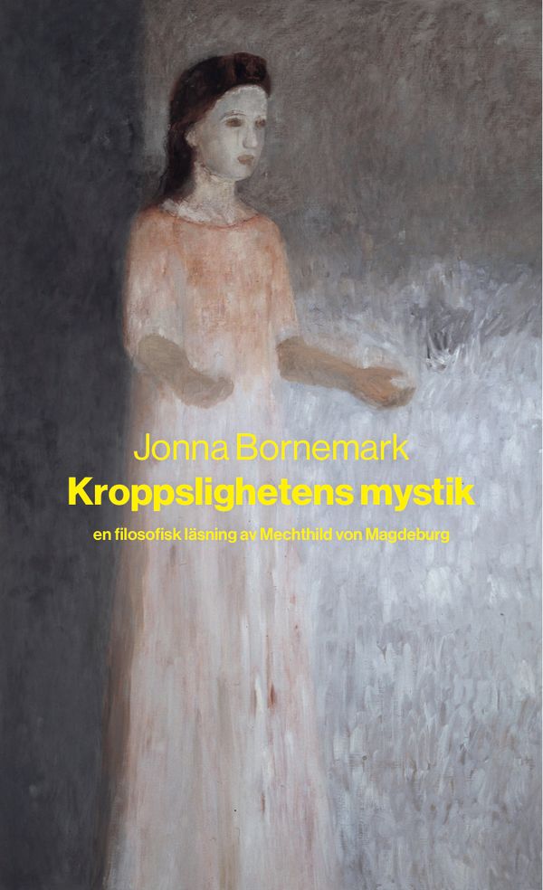 Kroppslighetens mystik : en filosofisk läsning av Mechthild von Magdeburg | 0:e upplagan