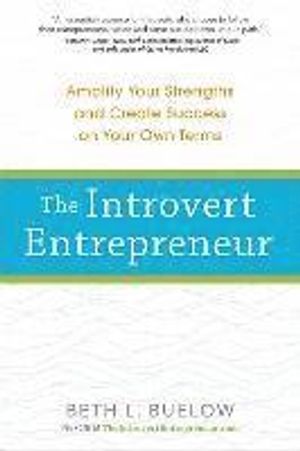 The Introvert Entrepreneur: Amplify Your Strengths and Create Success on Your Own Terms