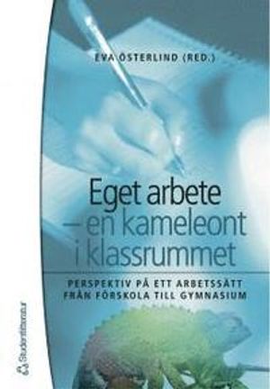 Eget arbete - en kameleont i klassrummet : perspektiv på ett arbetssätt från förskola till gymnasium | 1:a upplagan