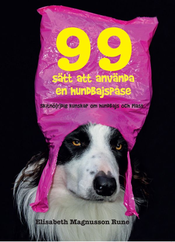 99 sätt att använda en hundbajspåse – Skitnö(r)dig kunskap om hundbajs och plast | 1:a upplagan