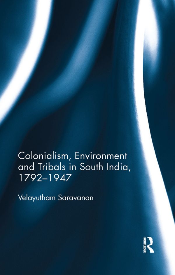 Colonialism, Environment and Tribals in South India,1792-1947 | 1:a upplagan