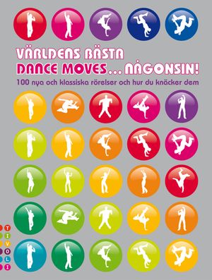 Världens bästa dance moves ... någonsin! : 100 nya och klassiska rörelser och hur du knäcker dem | 1:a upplagan