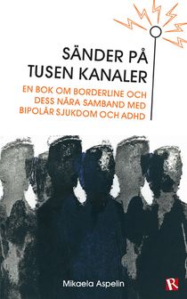 Sänder på tusen kanaler : en bok om borderline och dess nära samband med bipolär sjukdom och ADHD