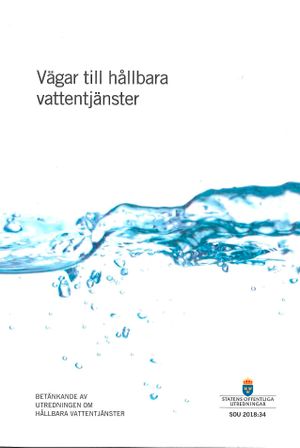 Vägar till hållbara vattentjänster. SOU 2018:34 : Betänkande från Utredningen om hållbara vattentjänster