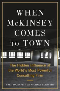 When McKinsey Comes to Town - The Hidden Influence of the World's Most Powe