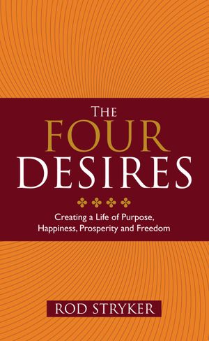 Four desires - creating a life of purpose, happiness, prosperity and freedo