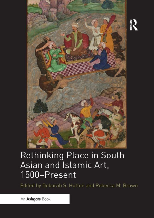 Rethinking Place in South Asian and Islamic Art, 1500-Present | 1:a upplagan
