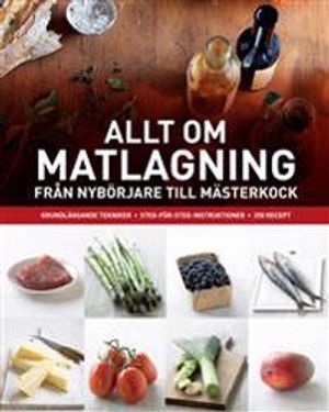 Allt om matlagning : från nybörjare till mästerkock | 1:a upplagan