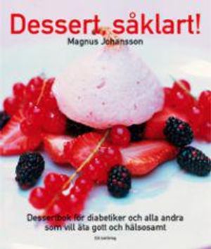 Dessert, såklart! : dessertbok för diabetiker och alla andra som vill äta gott och hälsosamt | 1:a upplagan