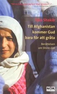 Till Afghanistan kommer Gud bara för att gråta : Berättelsen om Shirin-Gol | 1:a upplagan