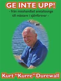 Ge inte upp! : från misshandlad anstaltsunge till mästare i självförsvar | 1:a upplagan