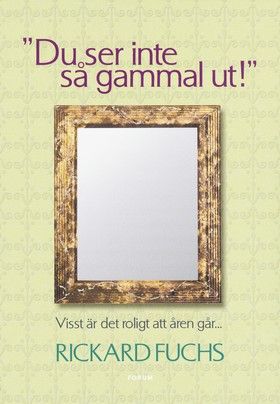"Du ser inte så gammal ut!" : visst är det roligt att åren går... | 1:a upplagan