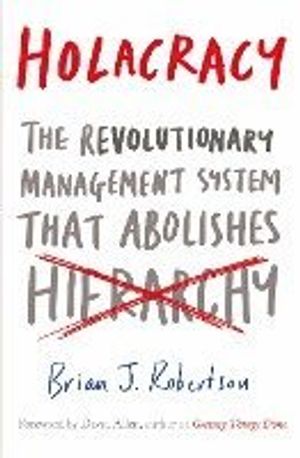 Holacracy - the revolutionary management system that abolishes hierarchy