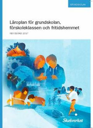 Läroplan för grundskolan, förskoleklassen och fritidshemmet 2011. REVIDERAD 2017