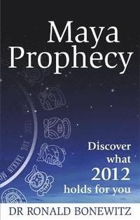 Maya Prophecy: Discover What 2012 Holds For You