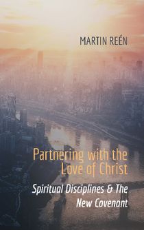 Partnering with the Love of Christ : Spiritual Disciplines & The New Covena