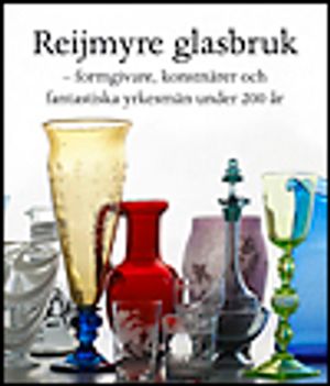 Reijmyre Glasbruk, formgivare, konstnärer och yrkesmän under 200 år | 1:a upplagan