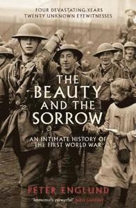 The Beauty and the Sorrow: An Intimate History of the First World War. Peter Englund
