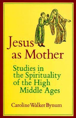 Jesus as mother - studies in the spirituality of the high middle ages