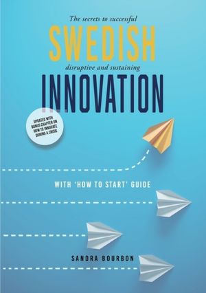 Swedish innovation : the secrets to successful disruptive and sustaining innovation | 1:a upplagan