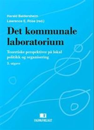 Det kommunale laboratorium: teoretiske perspektiver på lokal politikk og organisering | 3:e upplagan