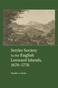 Settler Society in the English Leeward Islands, 1670–1776 | 0:e upplagan