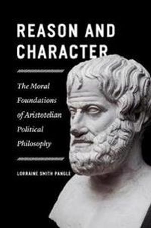 Reason and Character – The Moral Foundations of Aristotelian Political Philosophy