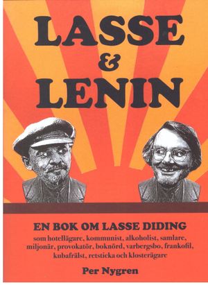 Lasse & Lenin : en bok om Lasse Didings liv som hotellägare, kommunist, alkoholist, samlare, miljonär, provokatör, boknörd, varb | 1:a upplagan