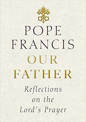 Our Father: Reflections on the Lord's Prayer