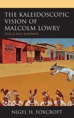 The Kaleidoscopic Vision of Malcolm Lowry