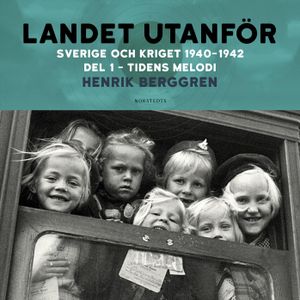 Landet utanför: Sverige och kriget 1940-1942 Del 2:1 : Tidens melodi | 1:a upplagan